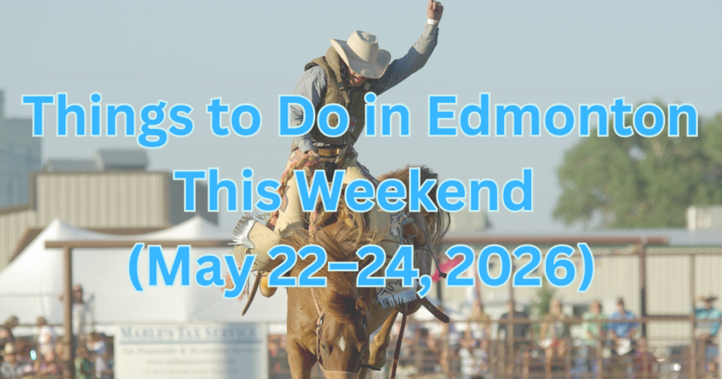 Things to Do in Edmonton This Weekend (May 22–24, 2026)