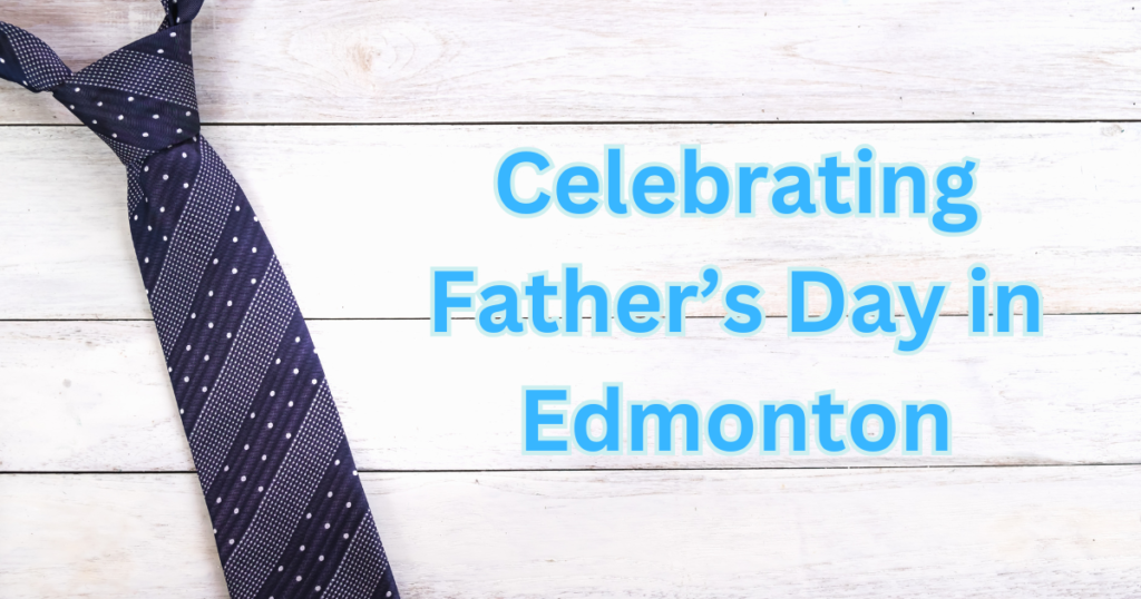 Celebrating Father’s Day in Edmonton 2026