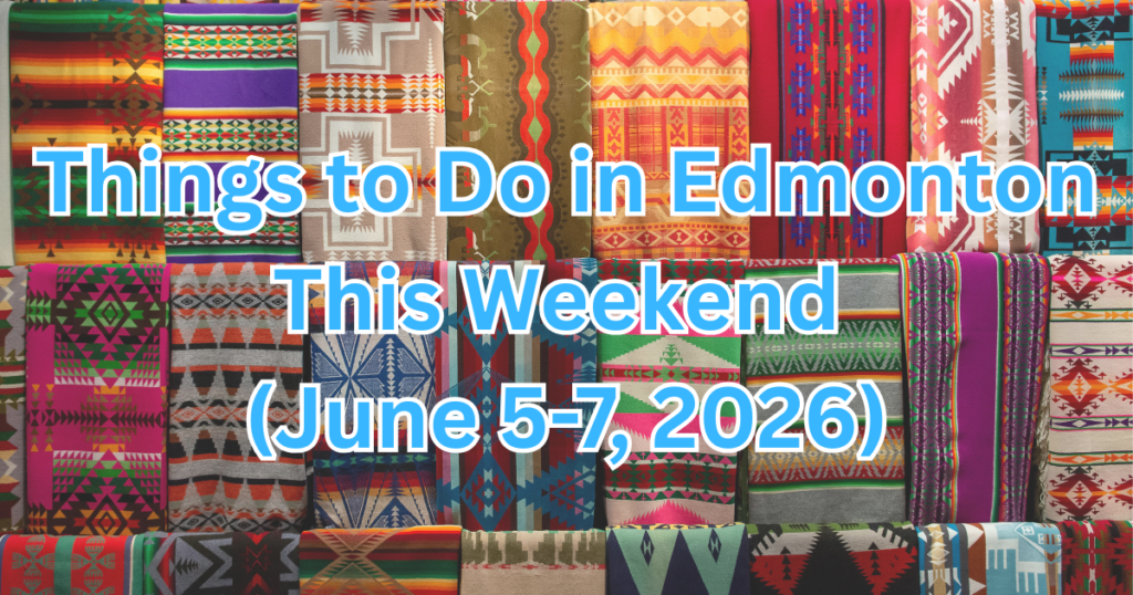 WEEKEND GUIDE: Things to Do in Edmonton this Weekend (June 19-21)
