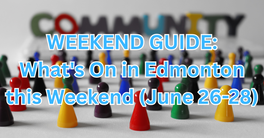 WEEKEND Guide: What’s On in Edmonton this Weekend (June 26-28)