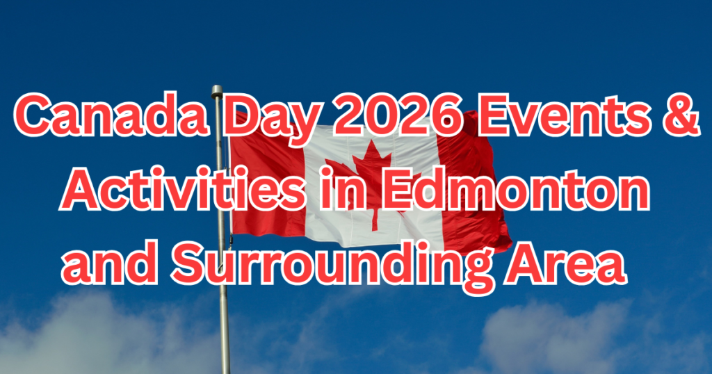 Canada Day 2026 Events & Activities in Edmonton and Surrounding Area🇨🇦