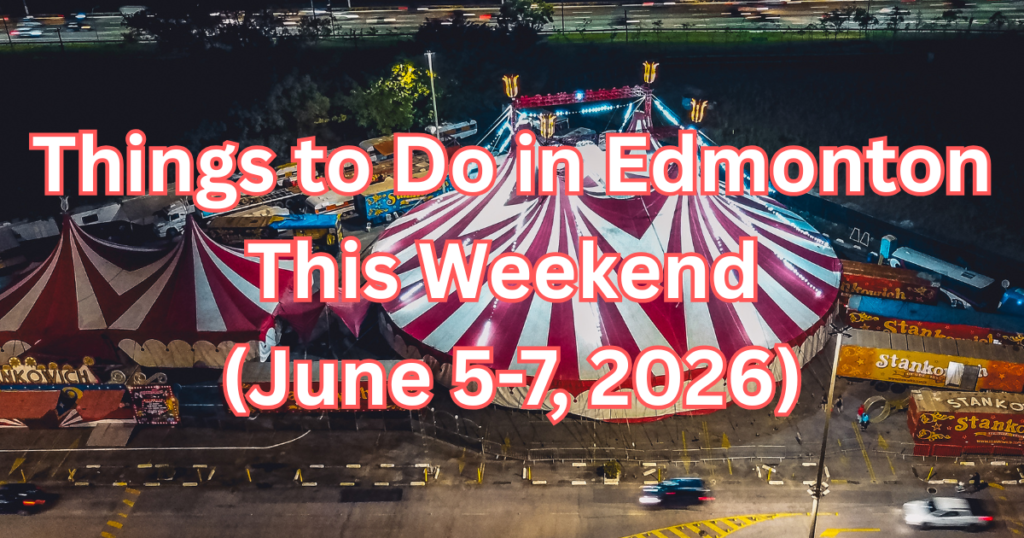 Weekend Guide: Things to Do in Edmonton and Surrounding Areas June 5–7, 2026