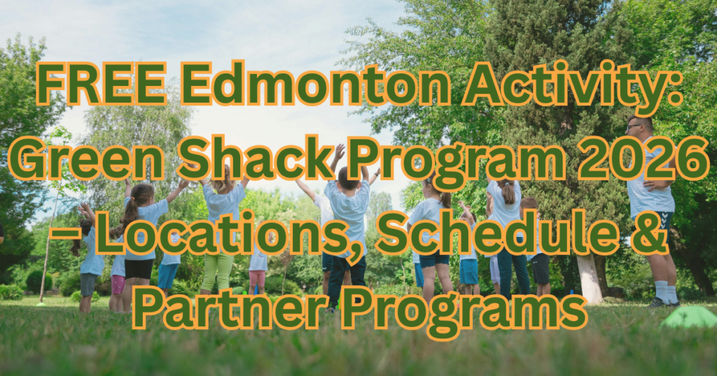FREE Edmonton Activity: Green Shack Program 2026 – Locations, Schedule & Partner Programs