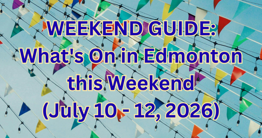 WEEKEND GUIDE: What’s On in Edmonton this Weekend (July 10 – 12, 2026)