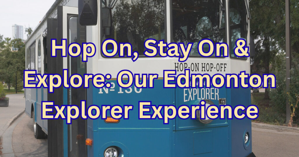 Hop On, Stay On & Explore: Our Edmonton Explorer Experience