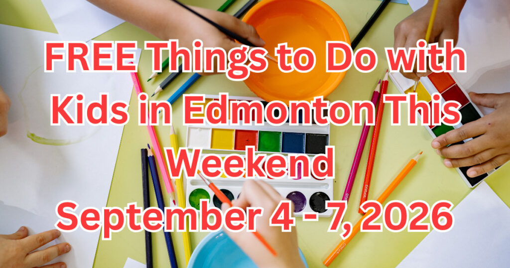 Free Things to Do with Kids in Edmonton this Weekend: September 4-7, 2026