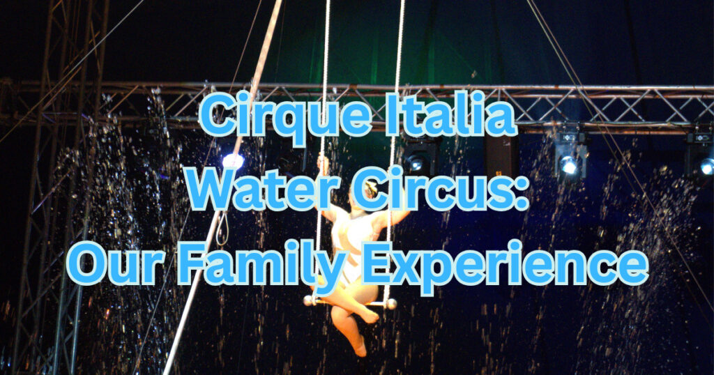 Cirque Italia Water Circus: Our Family Experience
