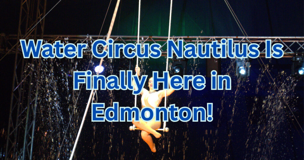 Water Circus Nautilus Is Finally Here in Edmonton!