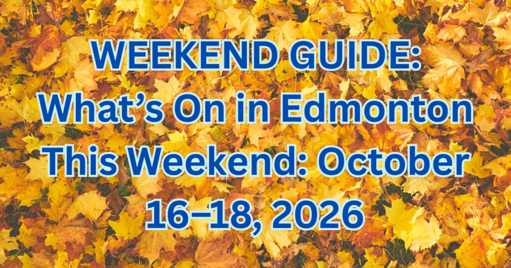 WEEKEND GUIDE: What’s On in Edmonton This Weekend: October 16–18, 2026