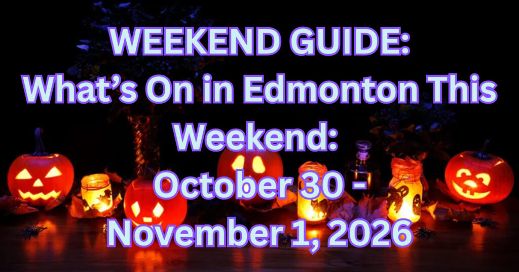 WEEKEND GUIDE: What’s On in Edmonton This Weekend | October 30–November 1, 2026